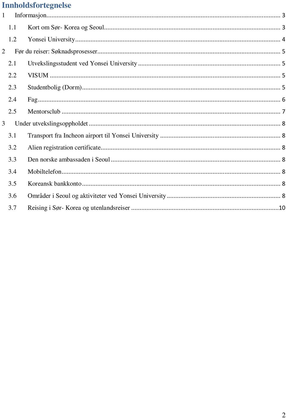 .. 7 3 Under utvekslingsoppholdet... 8 3.1 Transport fra Incheon airport til Yonsei University... 8 3.2 Alien registration certificate... 8 3.3 Den norske ambassaden i Seoul.