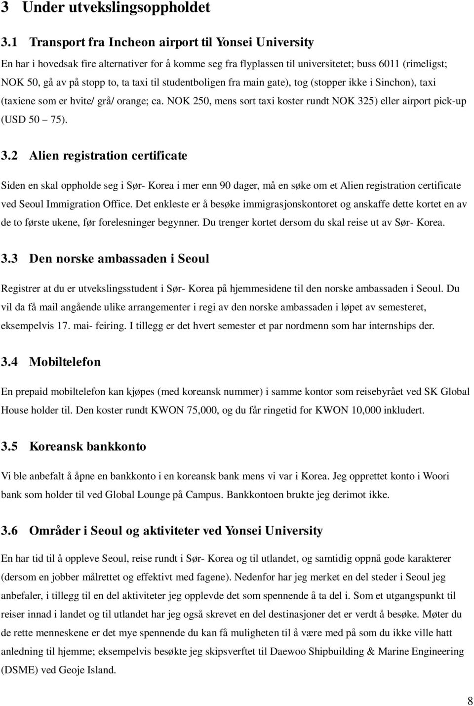 til studentboligen fra main gate), tog (stopper ikke i Sinchon), taxi (taxiene som er hvite/ grå/ orange; ca. NOK 250, mens sort taxi koster rundt NOK 32