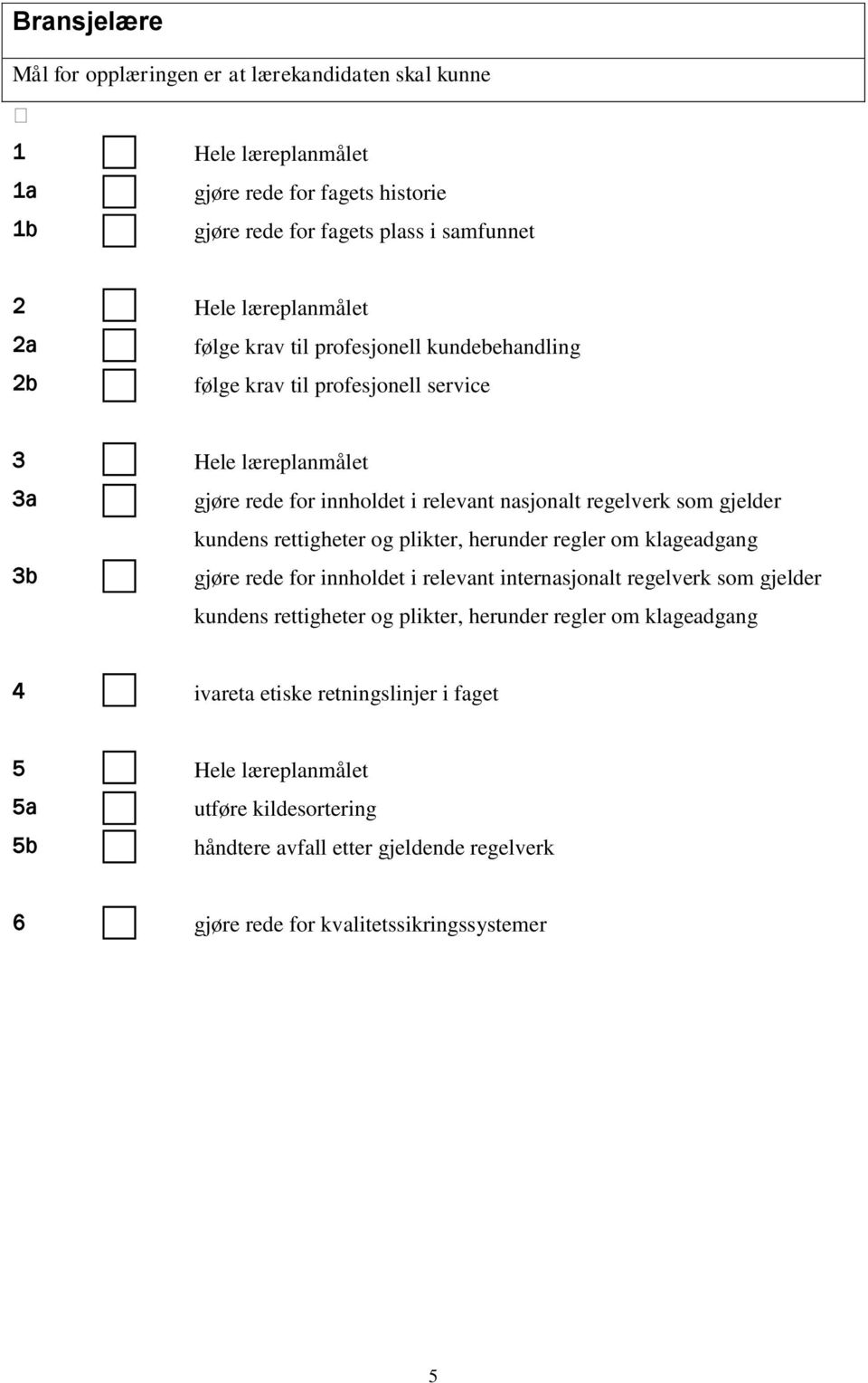 om klageadgang 3b gjøre rede for innholdet i relevant internasjonalt regelverk som gjelder kundens rettigheter og plikter, herunder regler om klageadgang 4