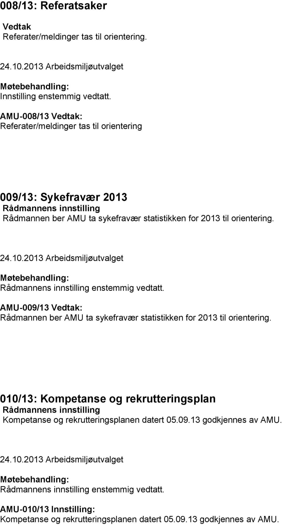 til orientering. AMU-009/13 Vedtak: Rådmannen ber AMU ta sykefravær statistikken for 2013 til orientering.