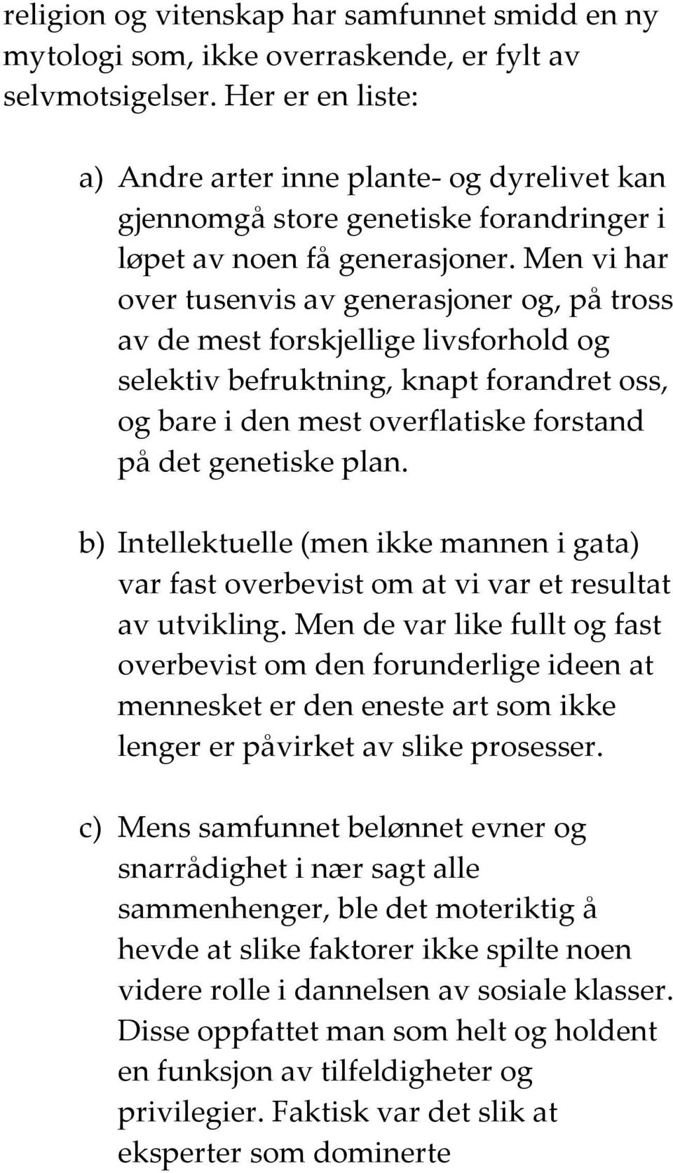 Men vi hr over tusenvis v genersjoner og, på tross v de mest forskjellige livsforhold og selektiv befruktning, knpt forndret oss, og bre i den mest overfltiske forstnd på det genetiske pln.