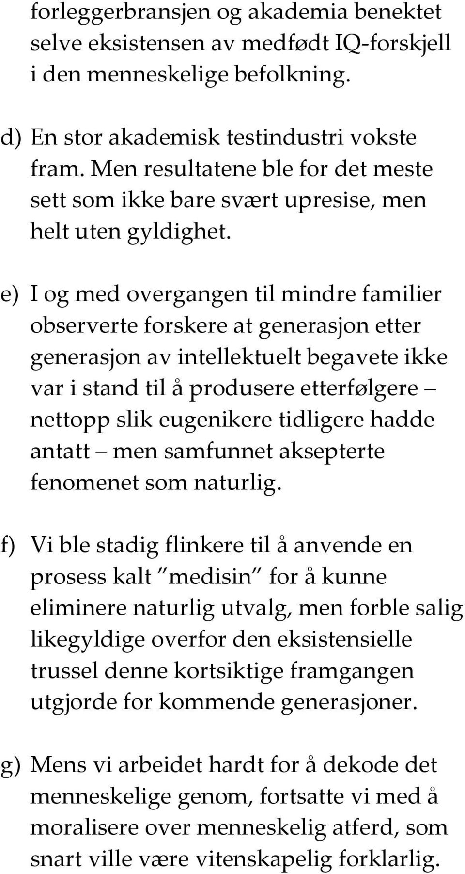 e) I og med overgngen til mindre fmilier observerte forskere t genersjon etter genersjon v intellektuelt begvete ikke vr i stnd til å produsere etterfølgere nettopp slik eugenikere tidligere hdde