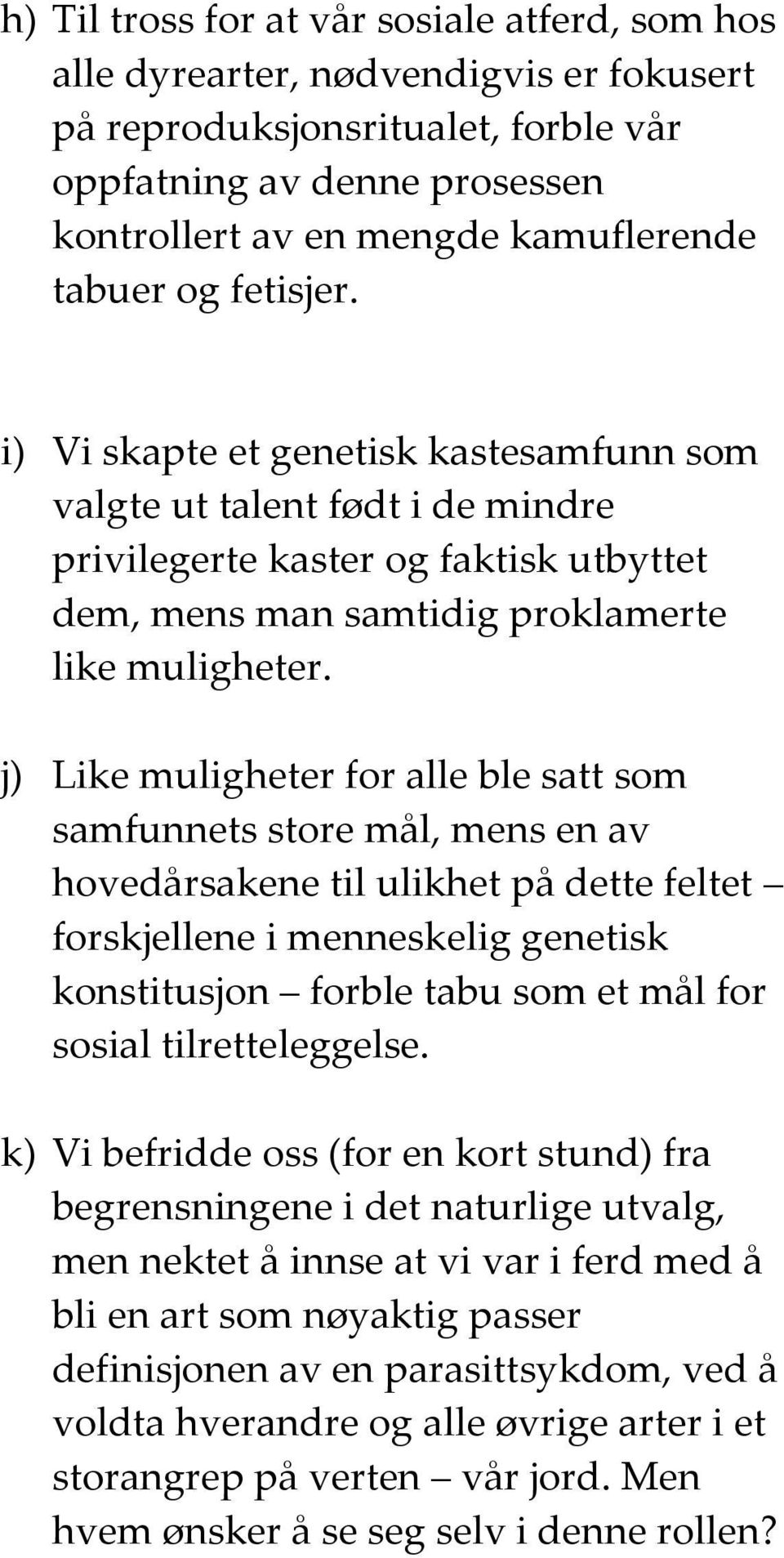 j) Like muligheter for lle ble stt som smfunnets store mål, mens en v hovedårskene til ulikhet på dette feltet forskjellene i menneskelig genetisk konstitusjon forble tbu som et mål for sosil