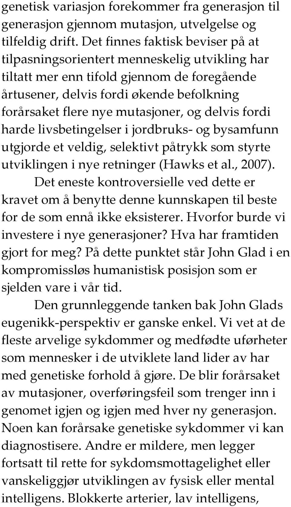 delvis fordi hrde livsbetingelser i jordbruks- og bysmfunn utgjorde et veldig, selektivt påtrykk som styrte utviklingen i nye retninger (Hwks et l., 2007).