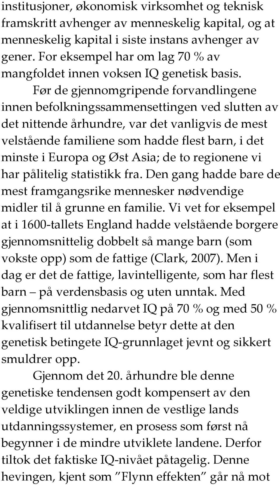 Før de gjennomgripende forvndlingene innen befolkningssmmensettingen ved slutten v det nittende århundre, vr det vnligvis de mest velstående fmiliene som hdde flest brn, i det minste i Europ og Øst