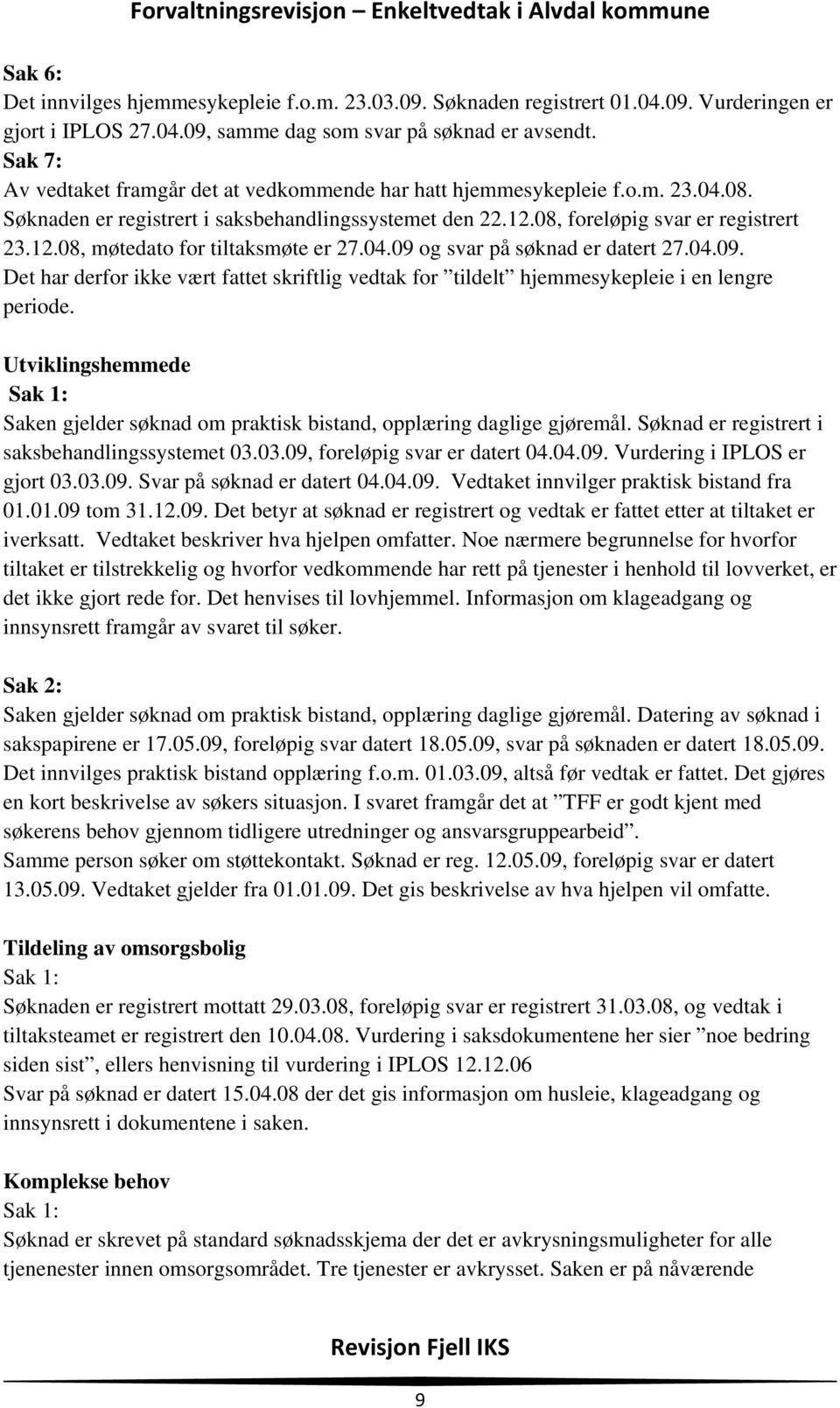 04.09 og svar på søknad er datert 27.04.09. Det har derfor ikke vært fattet skriftlig vedtak for tildelt hjemmesykepleie i en lengre periode.