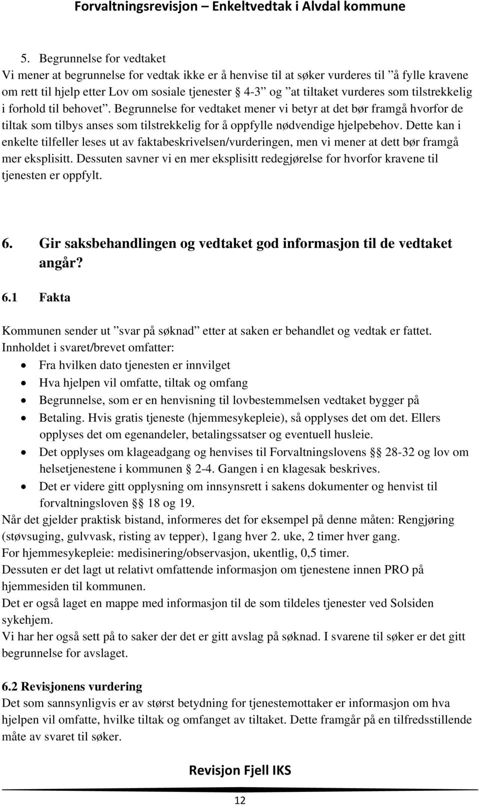 Dette kan i enkelte tilfeller leses ut av faktabeskrivelsen/vurderingen, men vi mener at dett bør framgå mer eksplisitt.