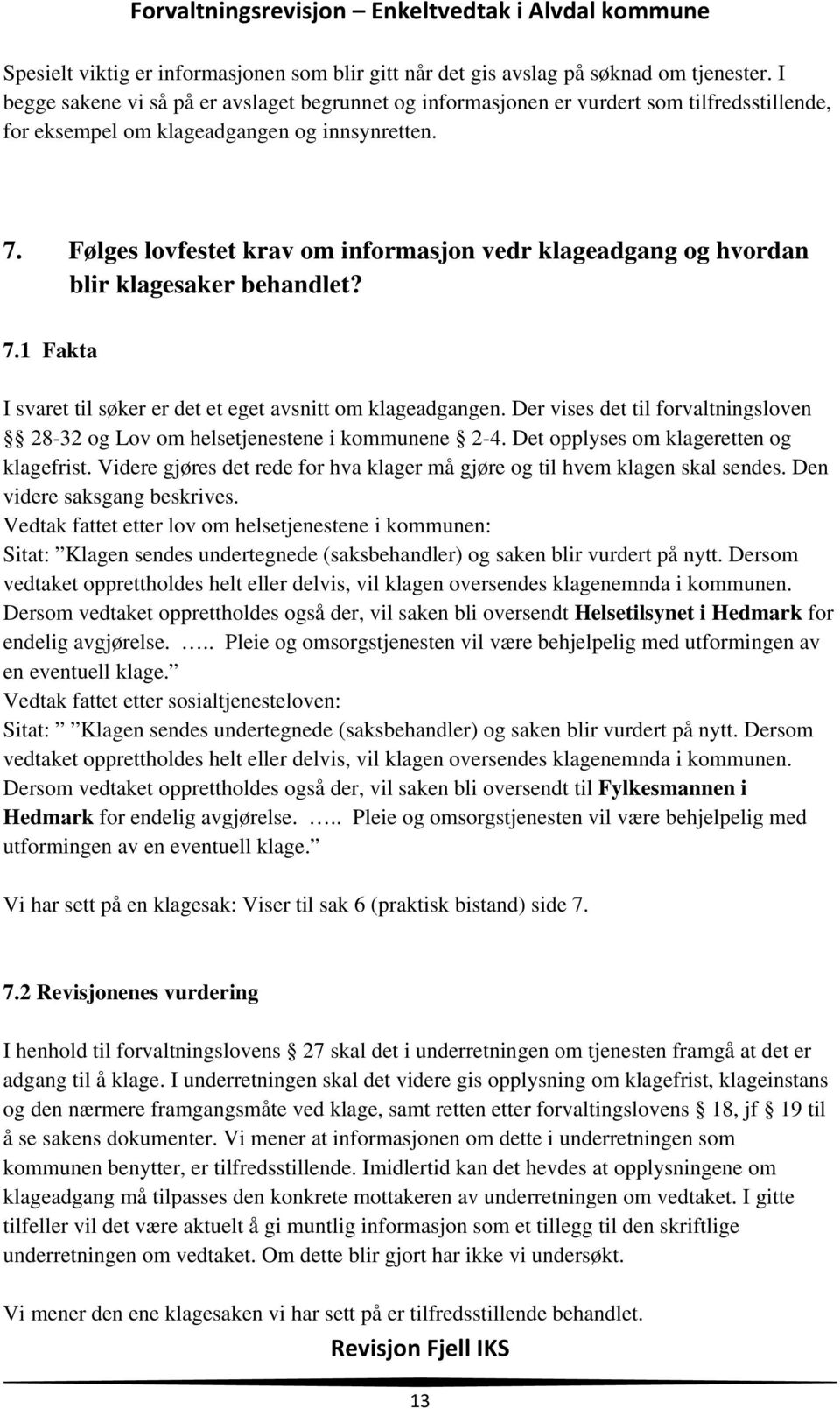 Følges lovfestet krav om informasjon vedr klageadgang og hvordan blir klagesaker behandlet? 7.1 Fakta I svaret til søker er det et eget avsnitt om klageadgangen.