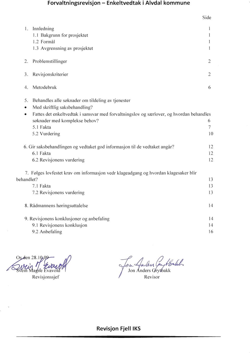 Fattes det enkeltvedtak i samsvar med forvaltningslov og srerlover, og hvordan behandles s0knader med komplekse behov? 6 5.1 Fakta 7 5.2 Vllrdering 10 6.