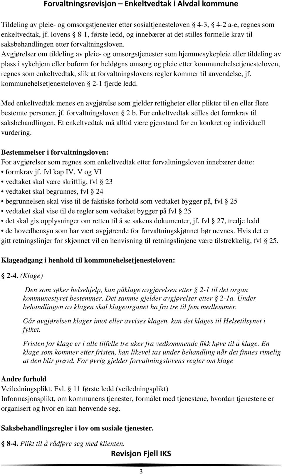 Avgjørelser om tildeling av pleie- og omsorgstjenester som hjemmesykepleie eller tildeling av plass i sykehjem eller boform for heldøgns omsorg og pleie etter kommunehelsetjenesteloven, regnes som