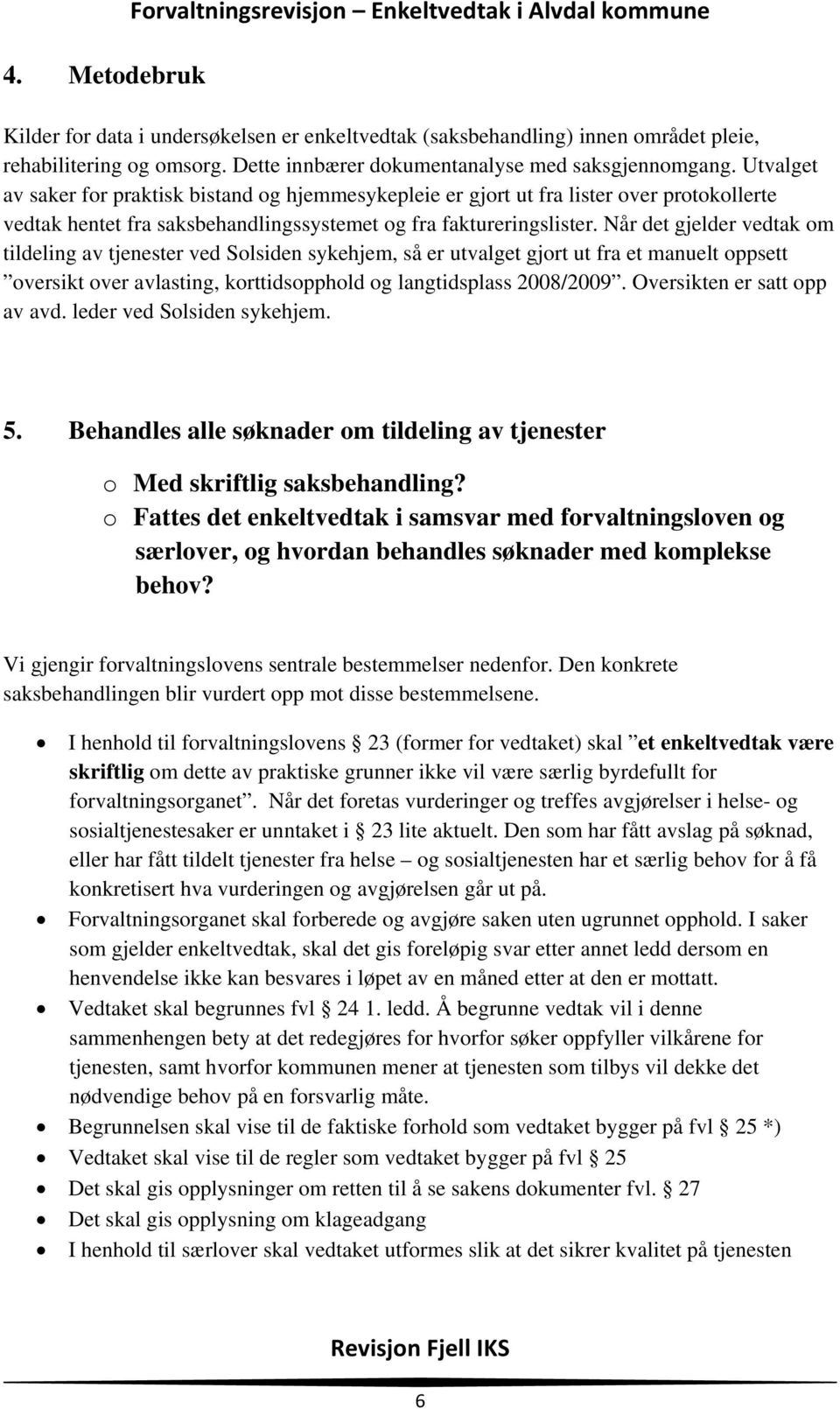 Utvalget av saker for praktisk bistand og hjemmesykepleie er gjort ut fra lister over protokollerte vedtak hentet fra saksbehandlingssystemet og fra faktureringslister.