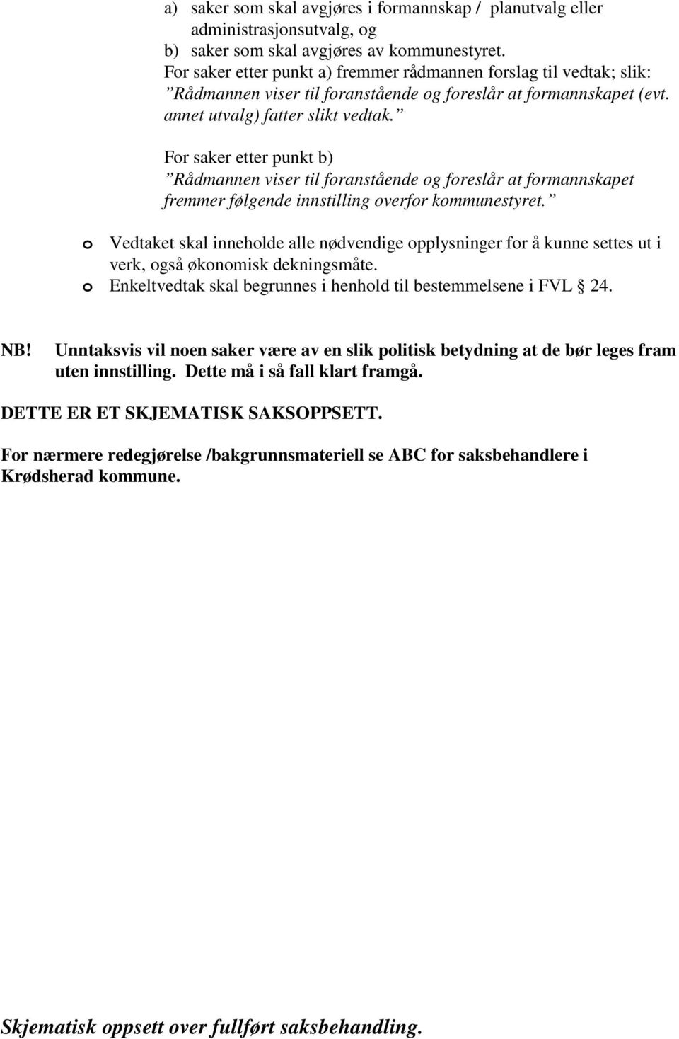 For saker etter punkt b) Rådmannen viser til foranstående og foreslår at formannskapet fremmer følgende innstilling overfor kommunestyret.