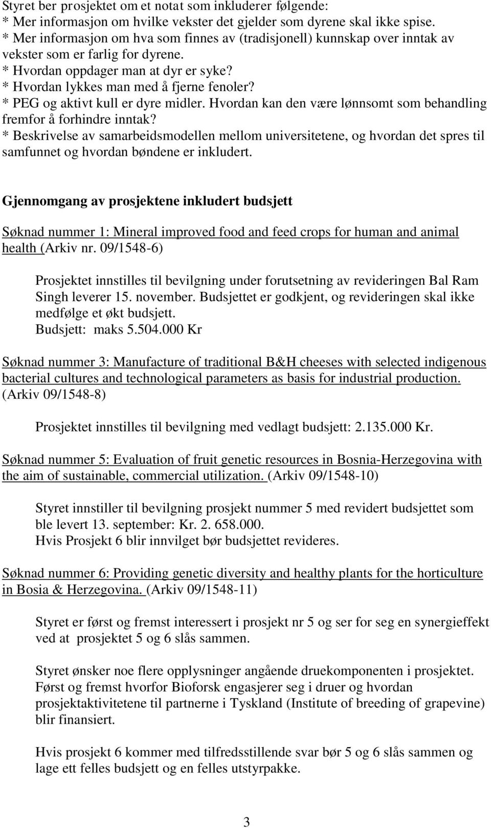 * PEG og aktivt kull er dyre midler. Hvordan kan den være lønnsomt som behandling fremfor å forhindre inntak?