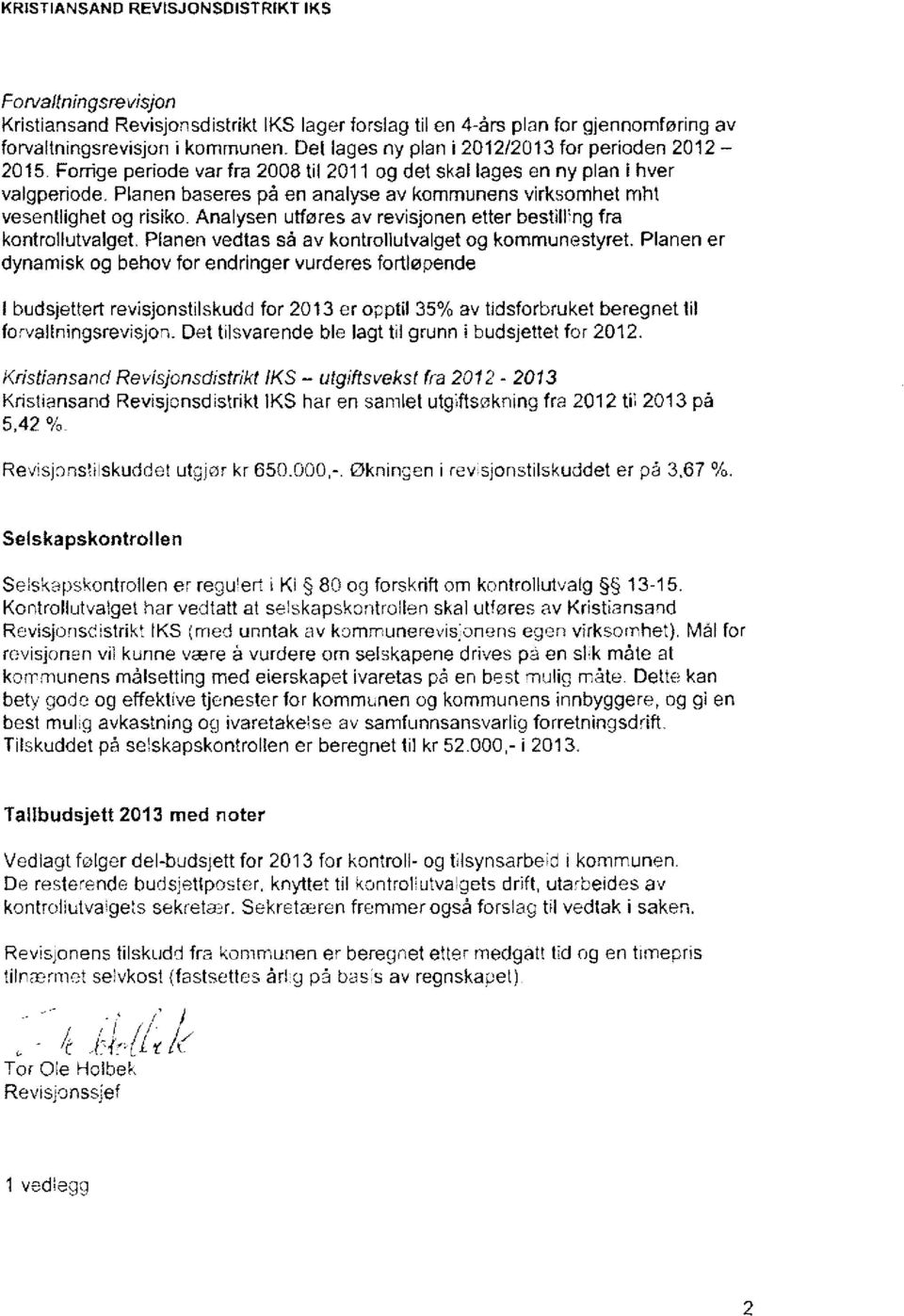 Planen baseres på en analyse av kommunens virksomhet mht vesentlighet og risiko. Analysen utføres av revisjonen etter bestilfmg fra kontrollutvalget.