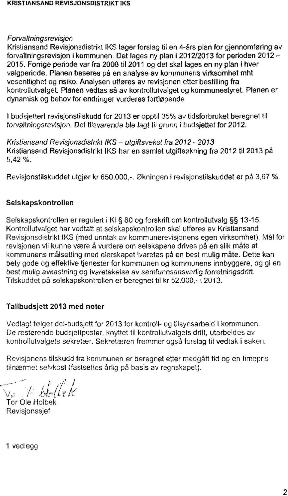 Planen baseres på en analyse av kommunens virksomhet mht vesentlighet og risiko. Analysen utføres av revisjonen etter bestilling fra kontrollutvalget.