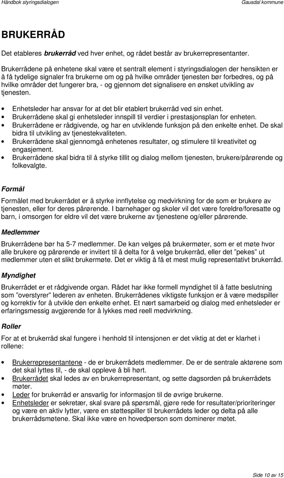 det fungerer bra, - og gjennom det signalisere en ønsket utvikling av tjenesten. Enhetsleder har ansvar for at det blir etablert brukerråd ved sin enhet.