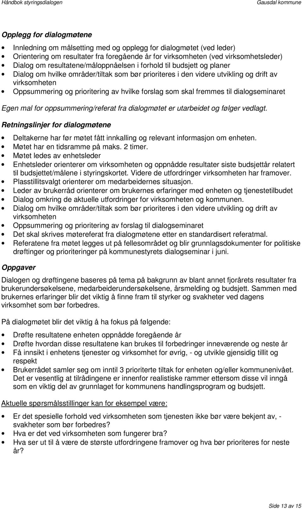 forslag som skal fremmes til dialogseminaret Egen mal for oppsummering/referat fra dialogmøtet er utarbeidet og følger vedlagt.