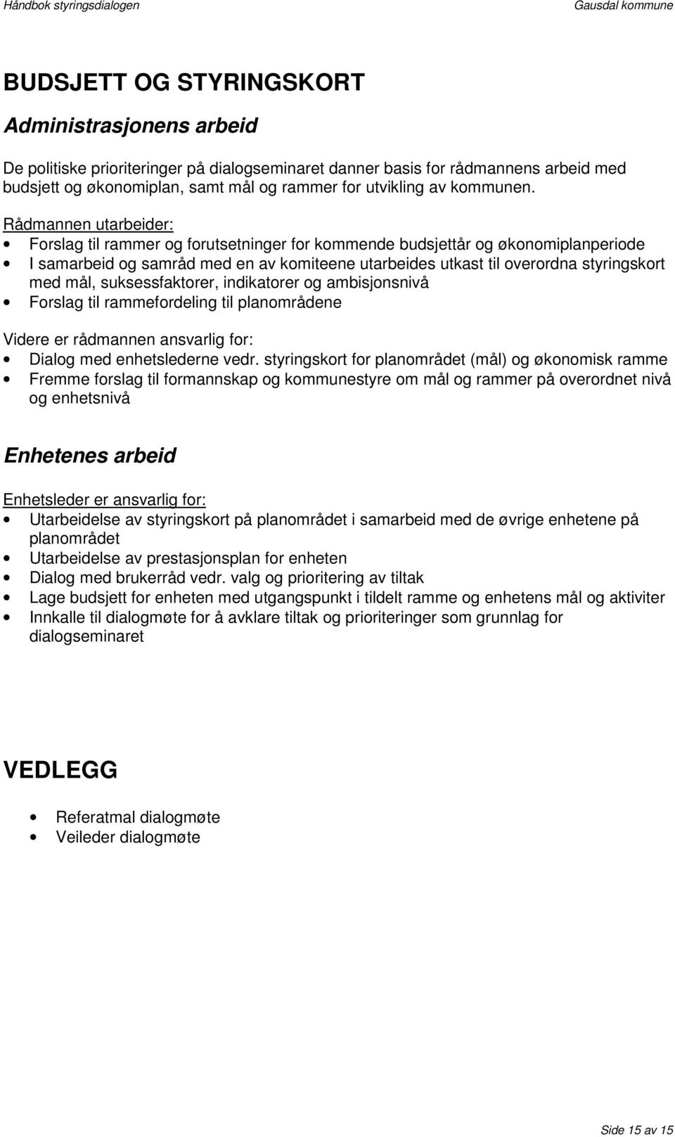 Rådmannen utarbeider: Forslag til rammer og forutsetninger for kommende budsjettår og økonomiplanperiode I samarbeid og samråd med en av komiteene utarbeides utkast til overordna styringskort med