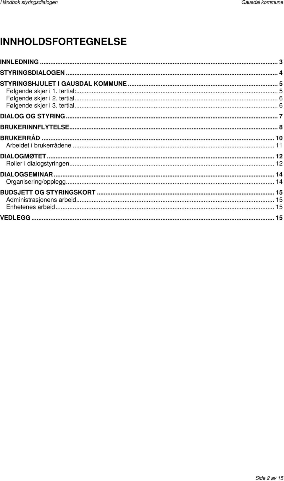 .. 8 BRUKERRÅD... 10 Arbeidet i brukerrådene... 11 DIALOGMØTET... 12 Roller i dialogstyringen... 12 DIALOGSEMINAR.