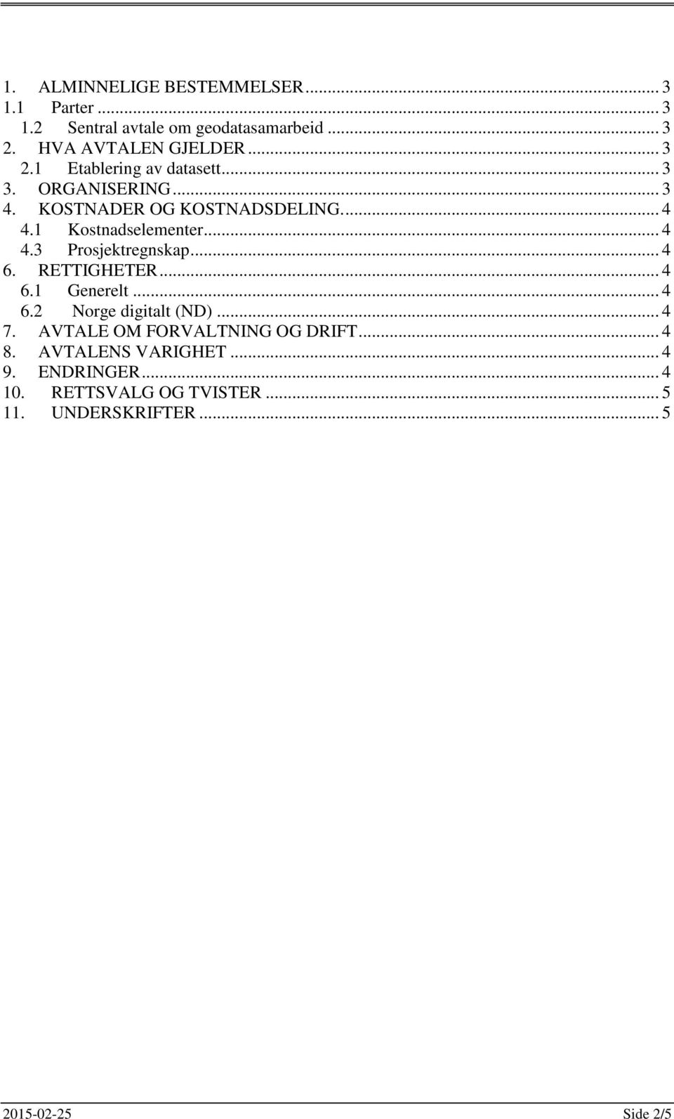 RETTIGHETER... 4 6.1 Generelt... 4 6.2 Norge digitalt (ND)... 4 7. AVTALE OM FORVALTNING OG DRIFT... 4 8.