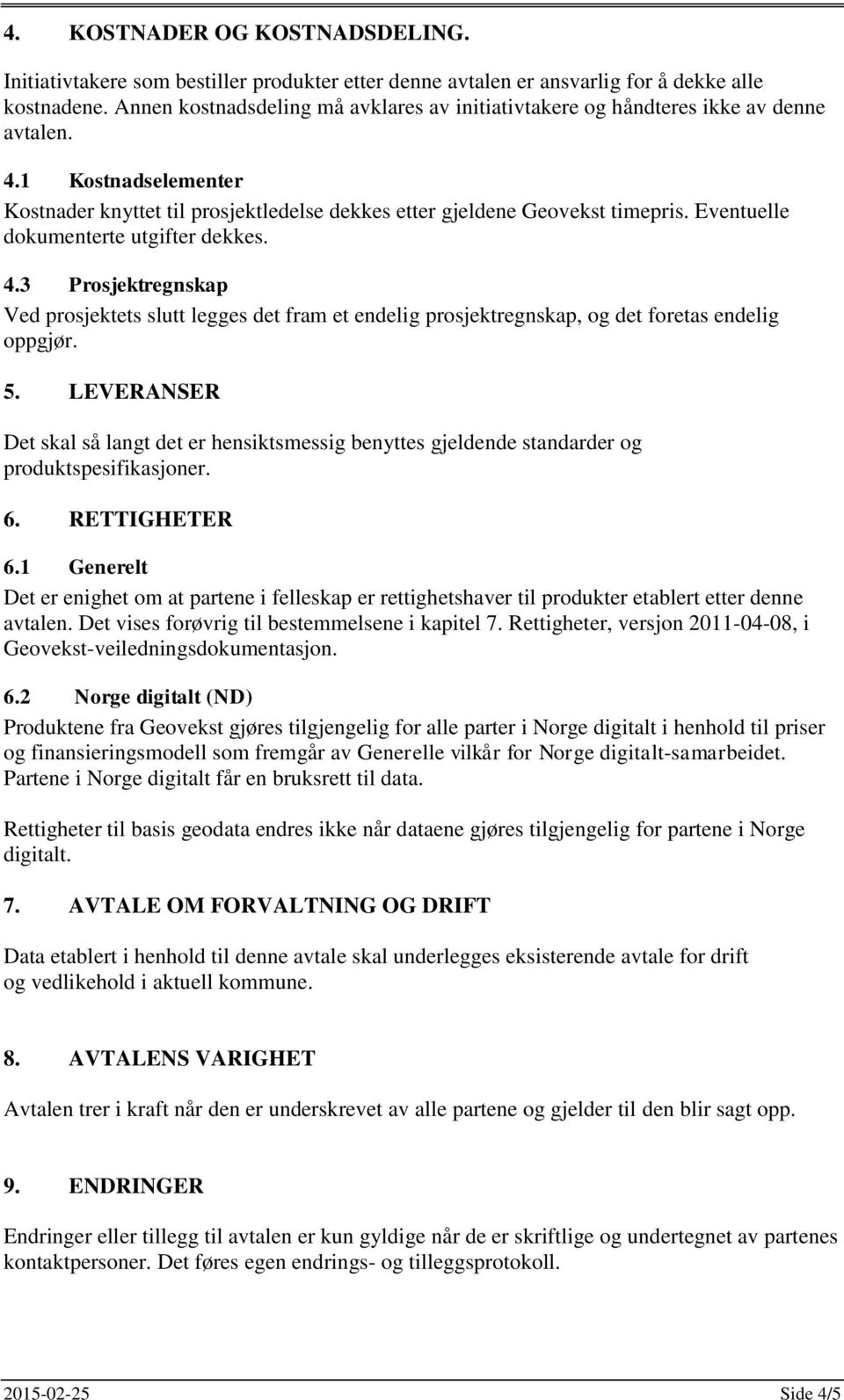 Eventuelle dokumenterte utgifter dekkes. 4.3 Prosjektregnskap Ved prosjektets slutt legges det fram et endelig prosjektregnskap, og det foretas endelig oppgjør. 5.