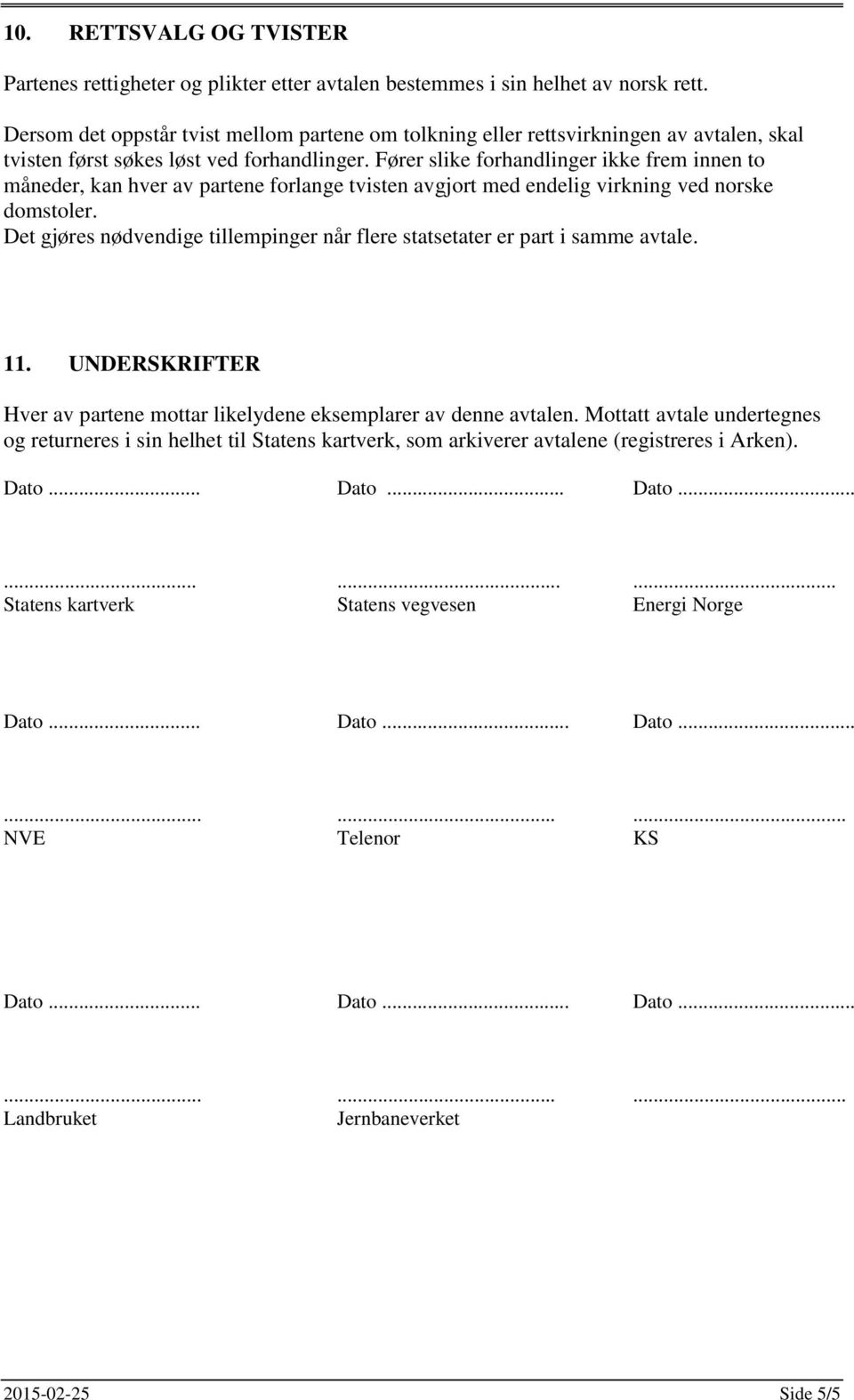 Fører slike forhandlinger ikke frem innen to måneder, kan hver av partene forlange tvisten avgjort med endelig virkning ved norske domstoler.