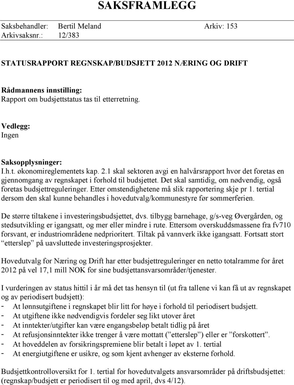 Det skal samtidig, om nødvendig, også foretas budsjettreguleringer. Etter omstendighetene må slik rapportering skje pr 1.