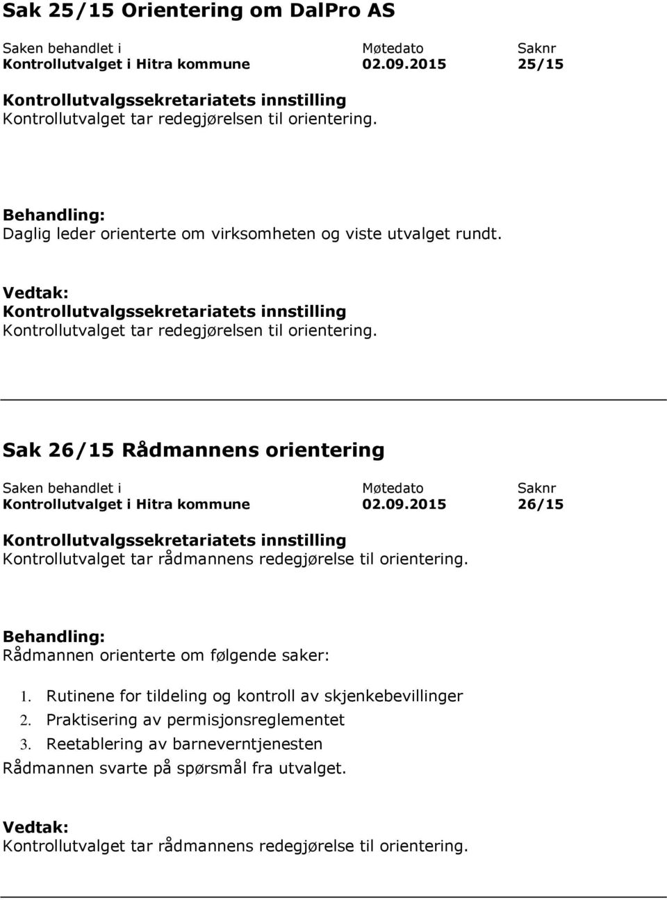 Sak 26/15 Rådmannens orientering Kontrollutvalget i Hitra kommune 02.09.2015 26/15 Kontrollutvalget tar rådmannens redegjørelse til orientering.