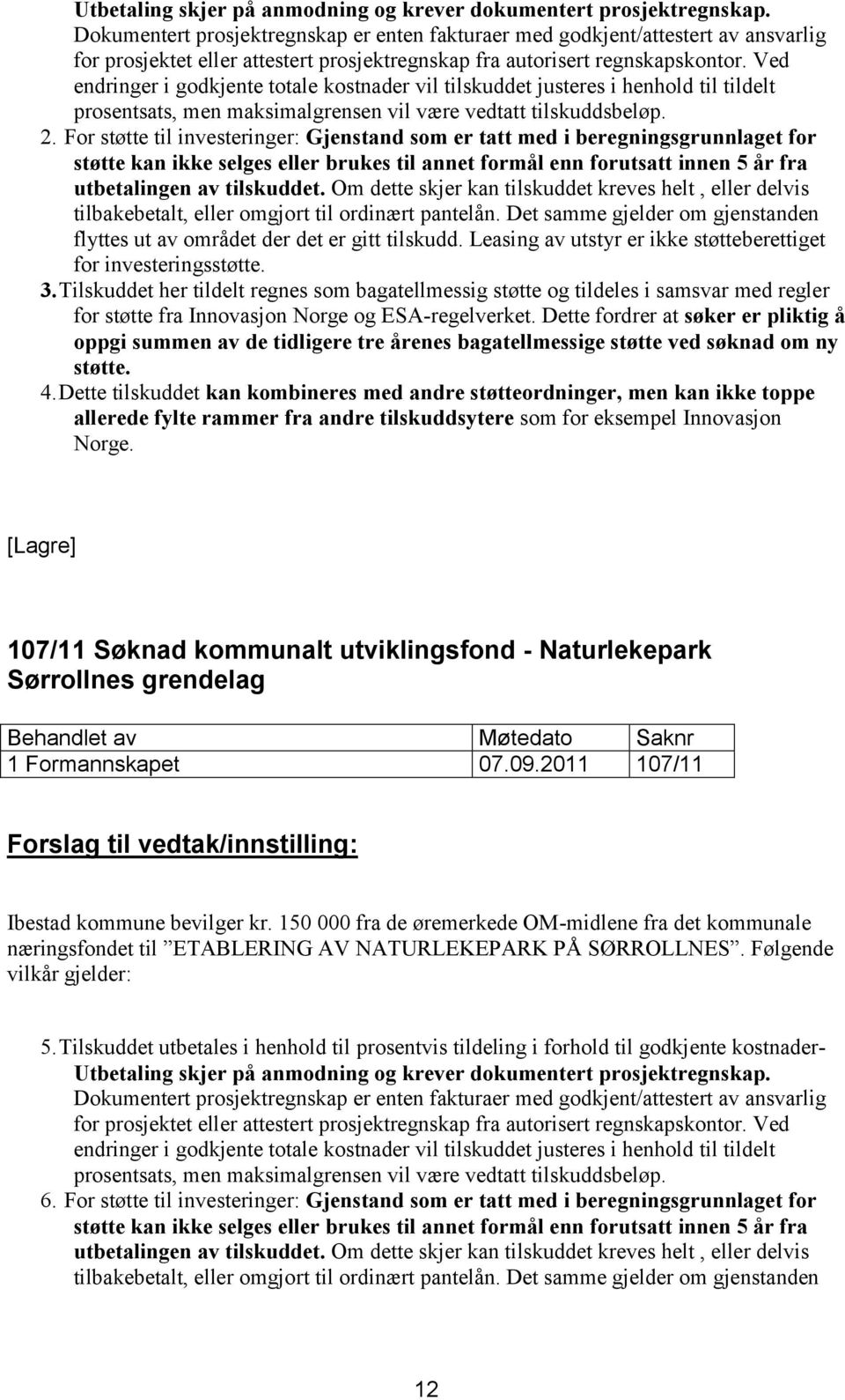 Ved endringer i godkjente totale kostnader vil tilskuddet justeres i henhold til tildelt prosentsats, men maksimalgrensen vil være vedtatt tilskuddsbeløp. 2.