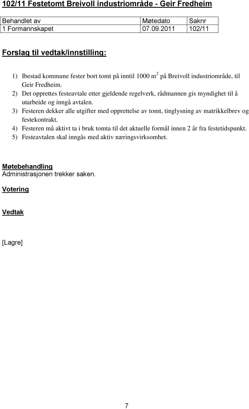 2) Det opprettes festeavtale etter gjeldende regelverk, rådmannen gis myndighet til å utarbeide og inngå avtalen.