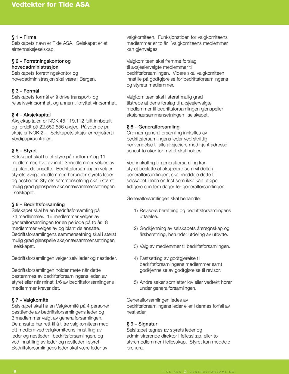 3 Formål Selskapets formål er å drive transport- og reiselivsvirksomhet, og annen tilknyttet virksomhet. 4 Aksjekapital Aksjekapitalen er NOK 45.119.112 fullt innbetalt og fordelt på 22.559.