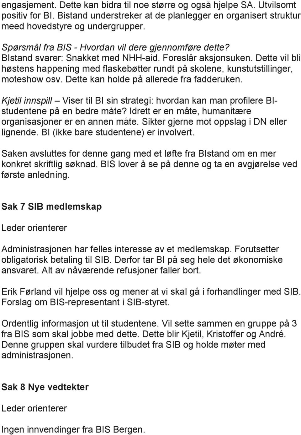 Dette vil bli høstens happening med flaskebøtter rundt på skolene, kunstutstillinger, moteshow osv. Dette kan holde på allerede fra fadderuken.