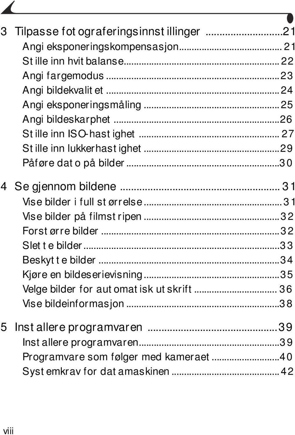 .. 31 Vise bilder i full størrelse... 31 Vise bilder på filmstripen...32 Forstørre bilder...32 Slette bilder...33 Beskytte bilder...34 Kjøre en bildeserievisning.