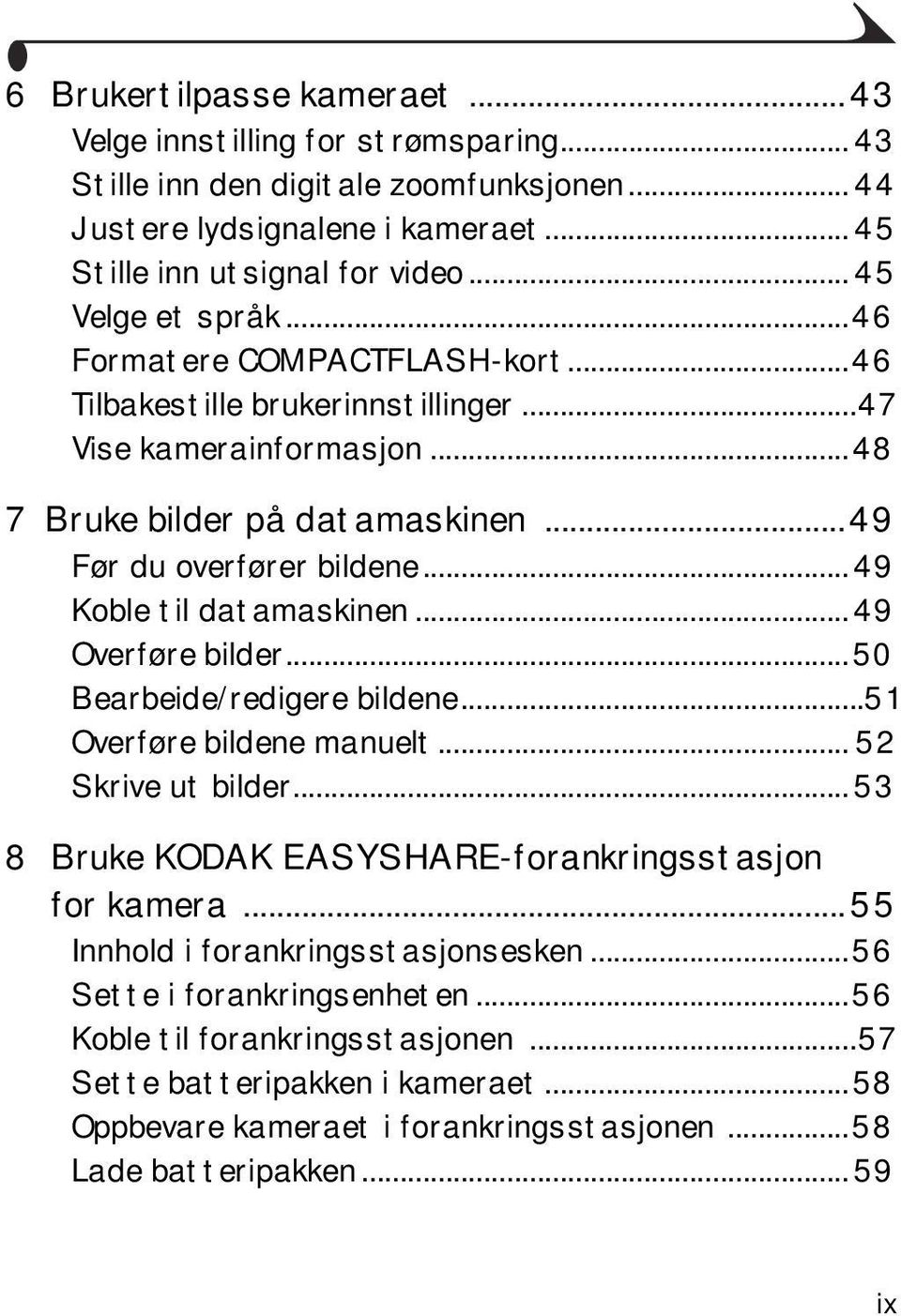 .. 49 Koble til datamaskinen... 49 Overføre bilder...50 Bearbeide/redigere bildene...51 Overføre bildene manuelt... 52 Skrive ut bilder... 53 8 Bruke KODAK EASYSHARE-forankringsstasjon for kamera.