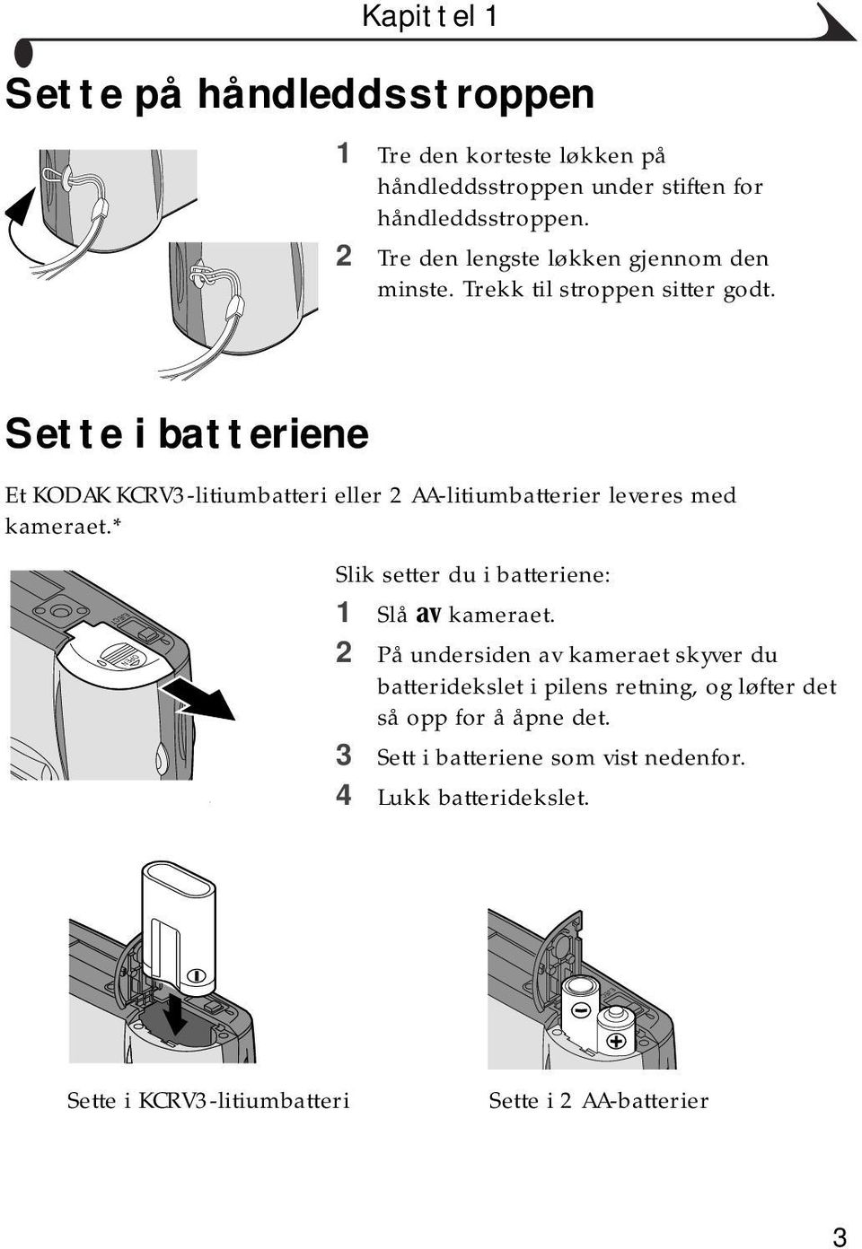 Sette i batteriene Et KODAK KCRV3-litiumbatteri eller 2 AA-litiumbatterier leveres med kameraet.* Slik setter du i batteriene: 1 Slå kameraet.