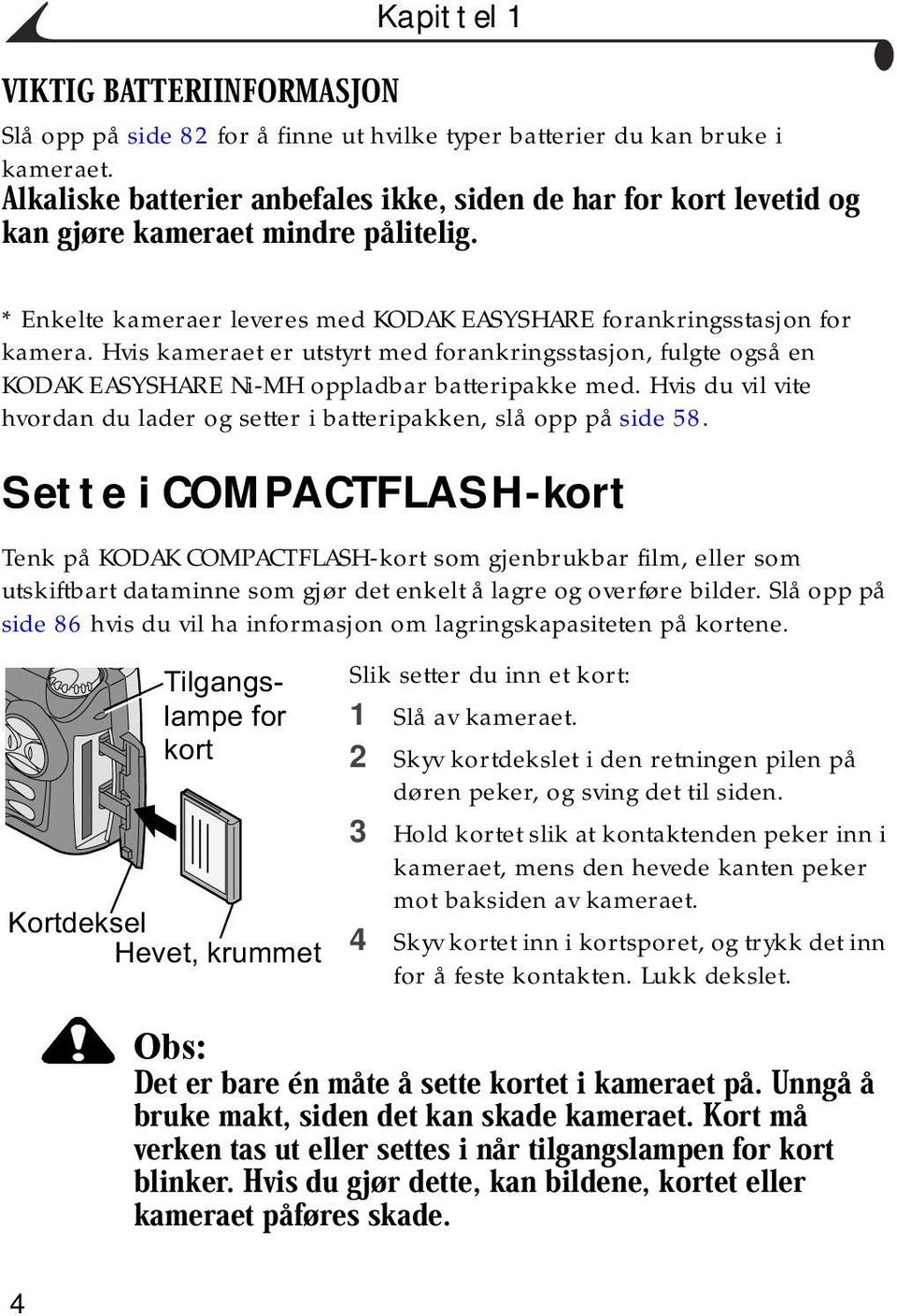 Sette i COMPACTFLASH-kort Tenk på KODAK COMPACTFLASH-kort som gjenbrukbar film, eller som utskiftbart dataminne som gjør det enkelt å lagre og overføre bilder.