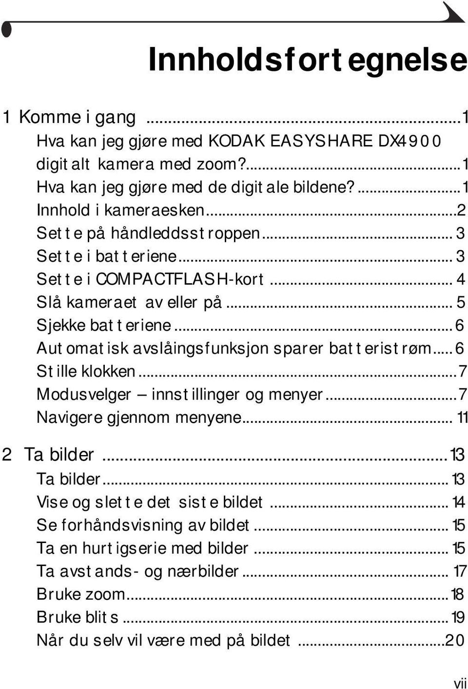 .. 6 Automatisk avslåingsfunksjon sparer batteristrøm... 6 Stille klokken...7 Modusvelger innstillinger og menyer...7 Navigere gjennom menyene... 11 2 Ta bilder...13 Ta bilder.