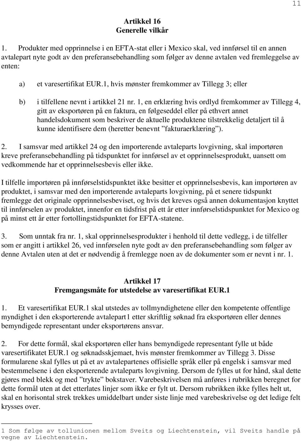 varesertifikat EUR.1, hvis mønster fremkommer av Tillegg 3; eller b) i tilfellene nevnt i artikkel 21 nr.