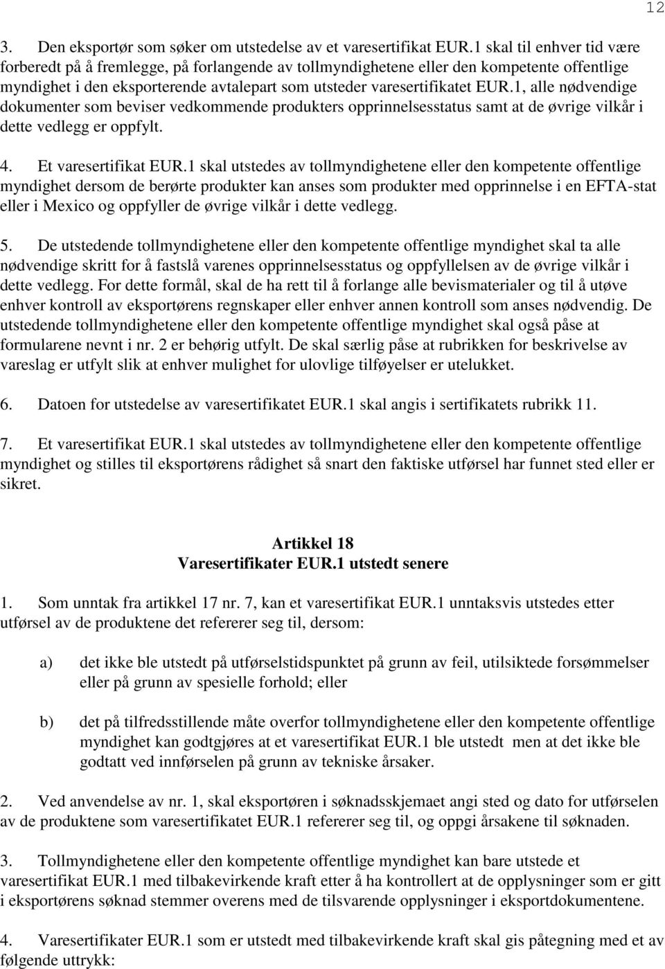 1, alle nødvendige dokumenter som beviser vedkommende produkters opprinnelsesstatus samt at de øvrige vilkår i dette vedlegg er oppfylt. 4. Et varesertifikat EUR.