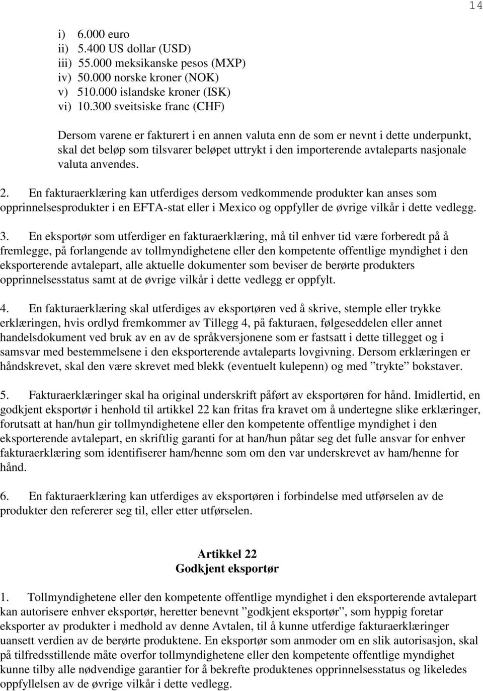 valuta anvendes. 2. En fakturaerklæring kan utferdiges dersom vedkommende produkter kan anses som opprinnelsesprodukter i en EFTA-stat eller i Mexico og oppfyller de øvrige vilkår i dette vedlegg. 3.