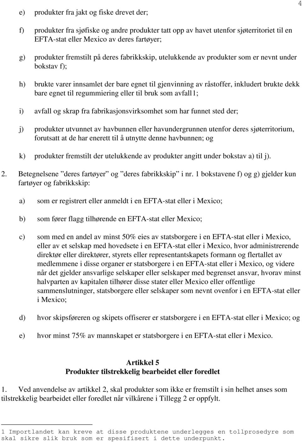 regummiering eller til bruk som avfall1; i) avfall og skrap fra fabrikasjonsvirksomhet som har funnet sted der; j) produkter utvunnet av havbunnen eller havundergrunnen utenfor deres sjøterritorium,