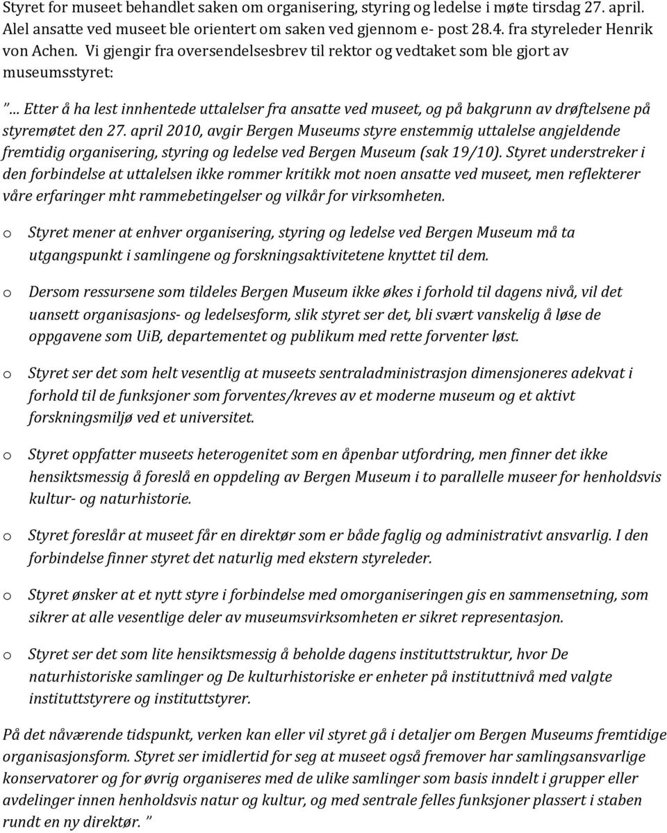 april 2010, avgir Bergen Museums styre enstemmig uttalelse angjeldende fremtidig rganisering, styring g ledelse ved Bergen Museum (sak 19/10).