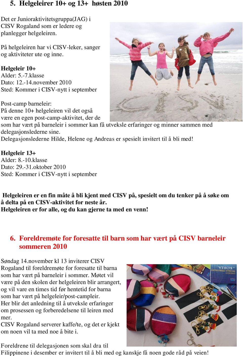 november 2010 Sted: Kommer i CISV-nytt i september Post-camp barneleir: På denne 10+ helgeleiren vil det også være en egen post-camp-aktivitet, der de som har vært på barneleir i sommer kan få