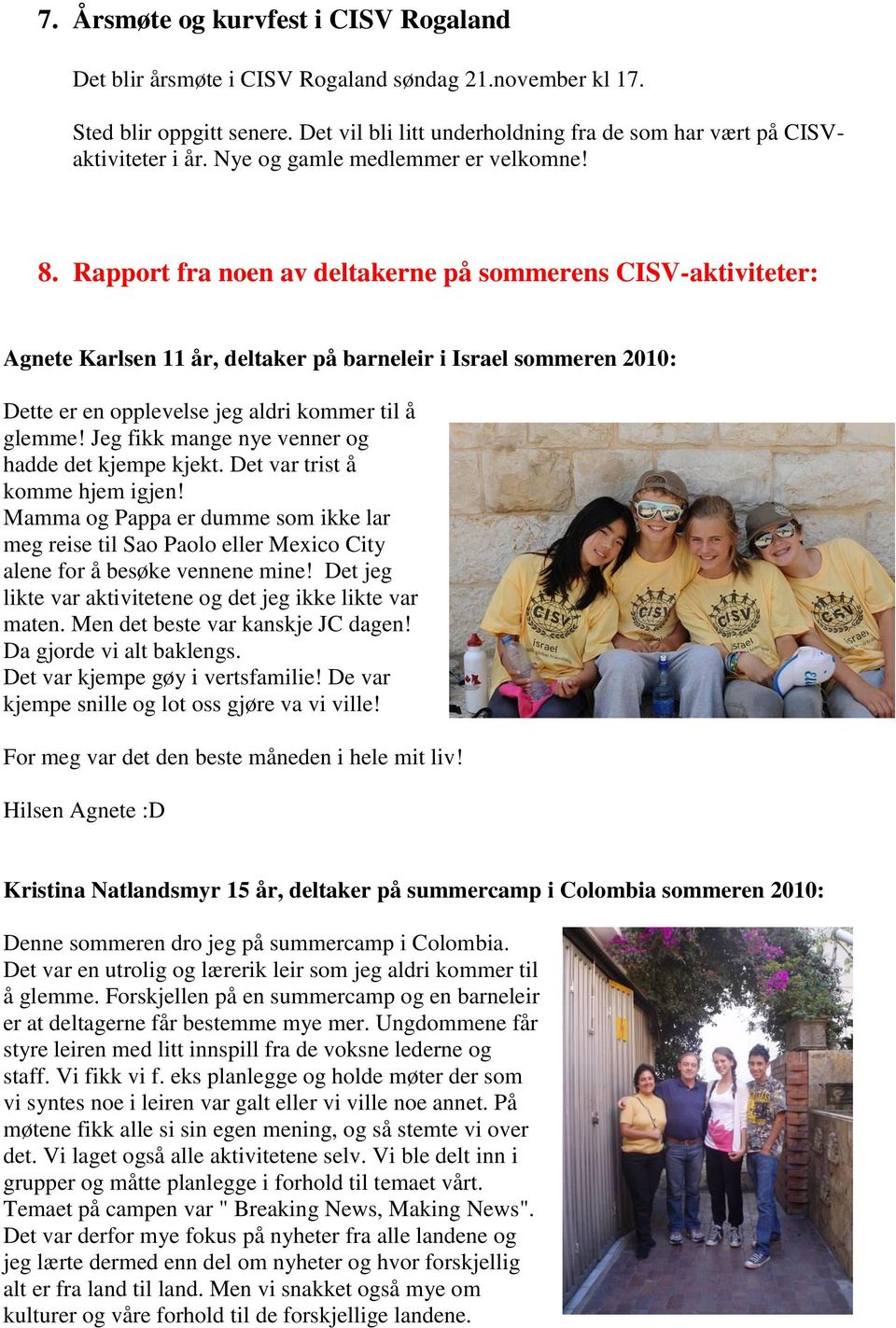 Rapport fra noen av deltakerne på sommerens CISV-aktiviteter: Agnete Karlsen 11 år, deltaker på barneleir i Israel sommeren 2010: Dette er en opplevelse jeg aldri kommer til å glemme!