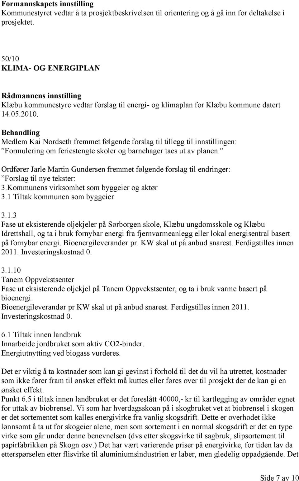 Medlem Kai Nordseth fremmet følgende forslag til tillegg til innstillingen: Formulering om feriestengte skoler og barnehager taes ut av planen.