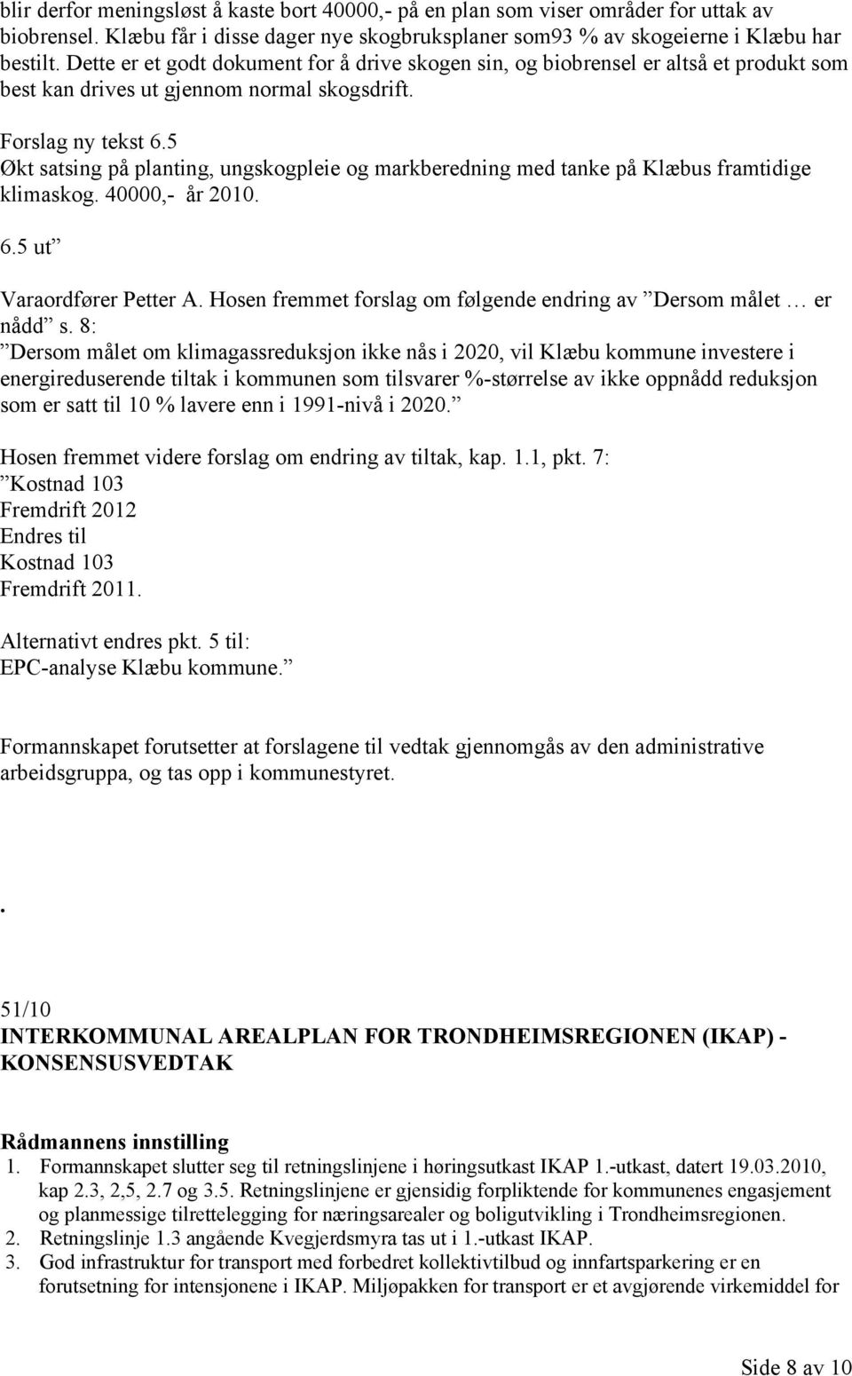 5 Økt satsing på planting, ungskogpleie og markberedning med tanke på Klæbus framtidige klimaskog. 40000,- år 2010. 6.5 ut Varaordfører Petter A.