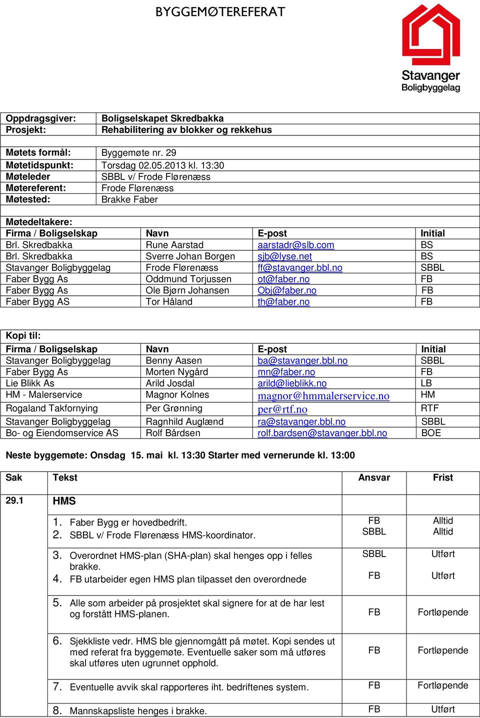 Skredbakka Sverre Johan Borgen sjb@lyse.net BS Stavanger Boligbyggelag Frode Flørenæss ff@stavanger.bbl.no Faber Bygg As Oddmund Torjussen ot@faber.no Faber Bygg As Ole Bjørn Johansen Obj@faber.