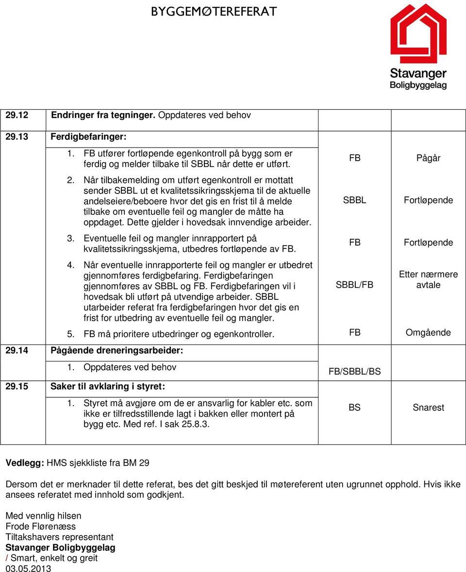 Når tilbakemelding om utført egenkontroll er mottatt sender ut et kvalitetssikringsskjema til de aktuelle andelseiere/beboere hvor det gis en frist til å melde tilbake om eventuelle feil og mangler