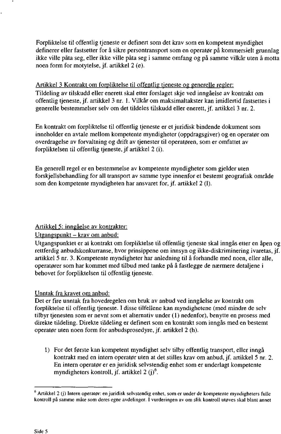 Artikkel 3 Kontrakt om forpliktelse til offentlig tjeneste og generelle regler: Tildeling av tilskudd eller enerett skal etter forslaget skje ved inngåelse av kontrakt om offentlig tjeneste, jf.