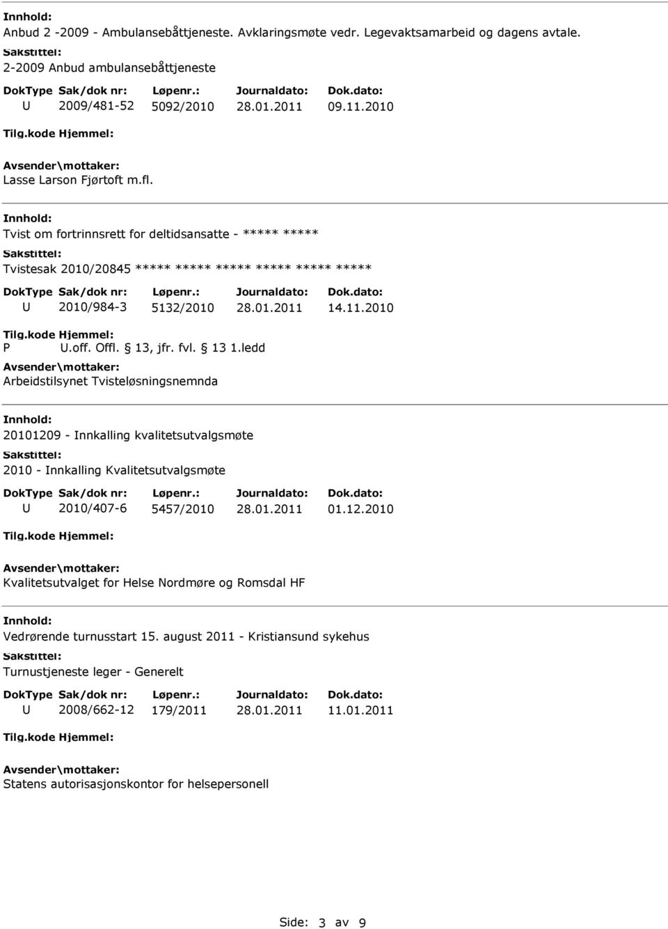 ledd Arbeidstilsynet Tvisteløsningsnemnda 20101209 - nnkalling kvalitetsutvalgsmøte 2010 - nnkalling Kvalitetsutvalgsmøte 2010/407-6 5457/2010 01.12.2010 Kvalitetsutvalget for Helse Nordmøre og Romsdal HF Vedrørende turnusstart 15.